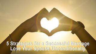 5 Strategies for a Successful Marriage - Love Your Spouse Unconditionally