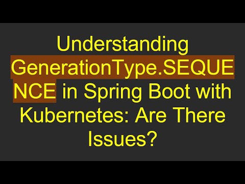 Understanding GenerationType.SEQUENCE in Spring Boot with Kubernetes: Are There Issues?