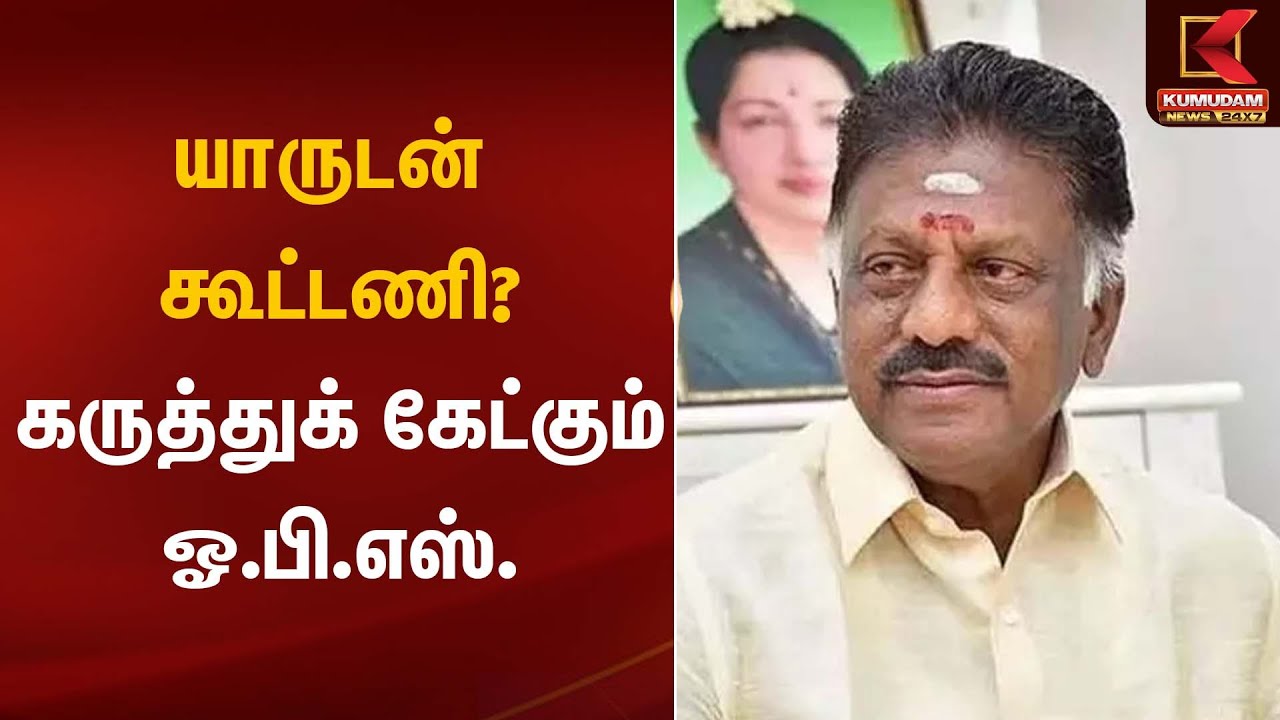 OPS | யாருடன் கூட்டணி? - கருத்துக் கேட்கும் ஓ.பி.எஸ். | Kumudam News