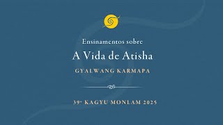 Ensinamentos sobre a Vida de Atisha o Gyalwang Karmapa • Quarto dia