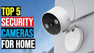5 Best Security Cameras for Home of 2025– Keep Your Home Safe!
