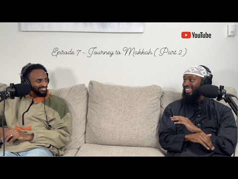Episode 7 - Journey to Makkah (Part 2)