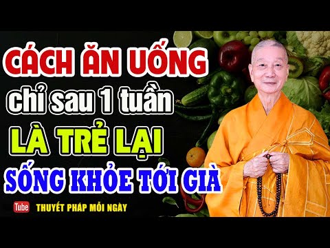 Cách Ăn Uống Chỉ Sau 1 Tuần Là Trẻ Lại Sống Khỏe Tới Già - Thầy Thích Trí Quảng