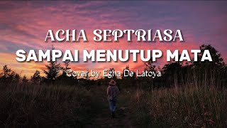 Download lagu Acha Septriasa - Sampai Menutup Mata | Cover by Egha De Latoya #sampaimenutupmata #coverlirik mp3