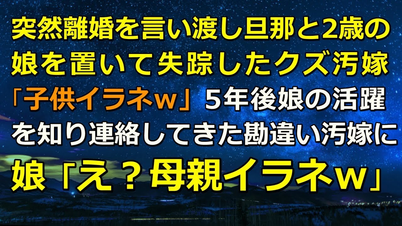 突然離婚を言い渡し旦那と2歳の娘を置いて失踪したクズ汚嫁「子供イラネｗ」5年後娘の活躍を知り連絡してきた勘違い汚嫁に娘「え？母親イラネｗ」