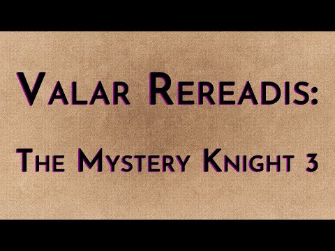 Valar Rereadis: The Mystery Knight Part 3