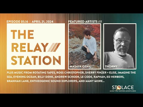 Featuring Masaya Ozaki and Thorny // The RELAY STATION [ep 5.16] global ambient & atmospheric music
