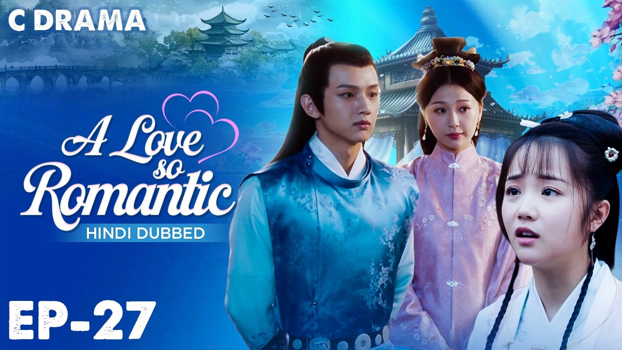 A Love So Romantic – Ep #27 | Hindi Dubbed C Drama | Eng Sub | Chinese Love & Romantic Web Series