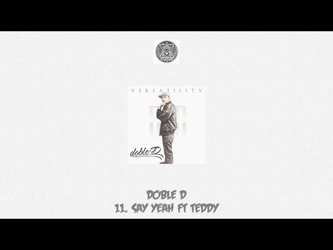 DOBLE D - "Say Yeah" Ft Teddy #Versatility