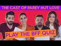 The Hilarious Cast Of Parey Hut Love Play THE BFF QUIZ | ShowSha