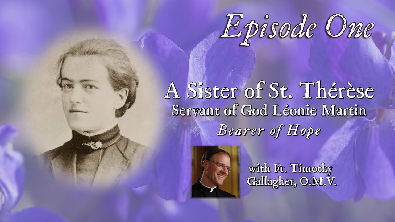 Episode 1 - A Sister of St. Thérèse: Servant of God, Léonie Martin - Bearer of Hope