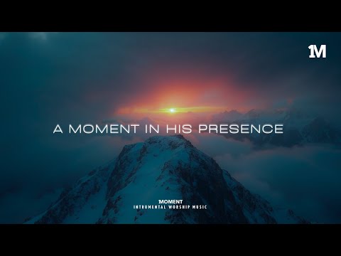 A Moment In His Presence - Instrumental  Worship Music For Prayer