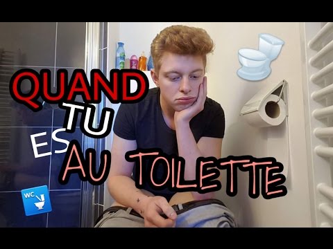 QUAND TU ES AU TOILETTE