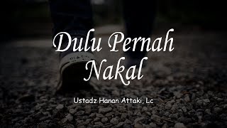 Download lagu Dulu Pernah Nakal Ustadz Hanan Attaki Lc... mp3