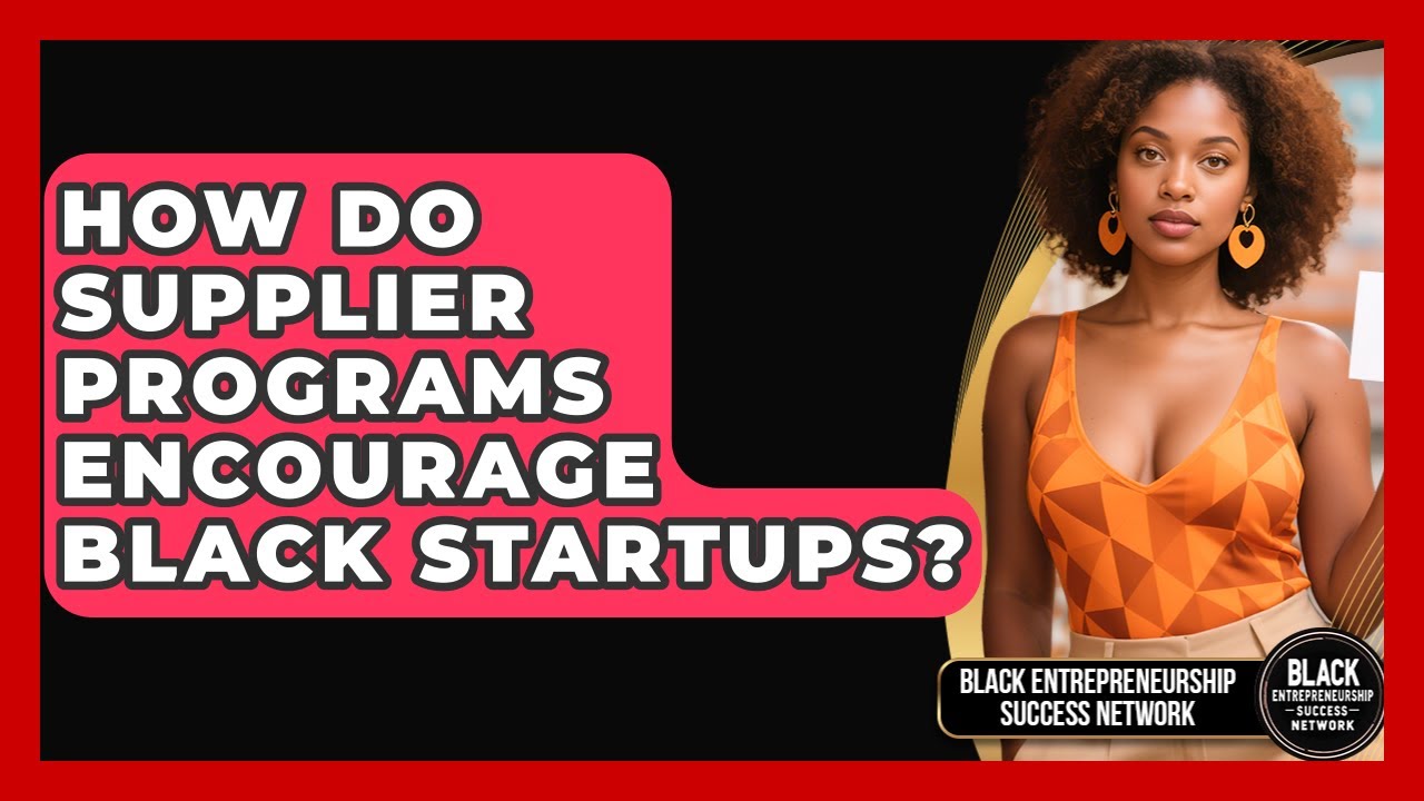 How Do Supplier Programs Encourage Black Startups? | Black Entrepreneurship Success Network News