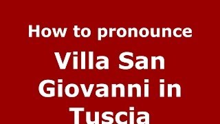 How to pronounce Villa San Giovanni In Tuscia