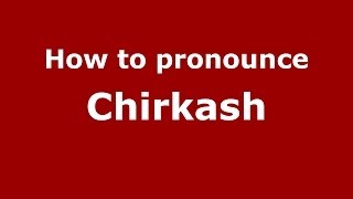 How to pronounce Chirkash