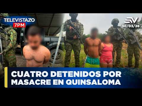 Noticias Televistazo 7PM | Cuatro detenidos por la masacre en Quinsaloma, Los Ríos | 30 Marzo 2026