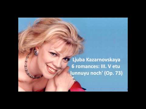 Ljuba Kazarnovskaya: The complete "6 romances Op. 73" (Tchaikovsky)