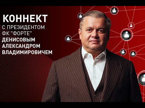"Коннект" с президентом "Форте" Денисовым А.В.