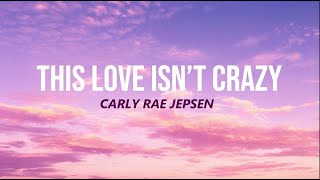 Carly Rae Jepsen - This Love Isn&#39;t Crazy (Lyrics)