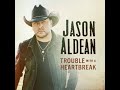 JASON ALDEAN TROUBLE WITH A HEARTBREAK Lyrics