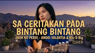 Download lagu SA CERITAKAN PADA BINTANG BINTANG | Jauh Ko Pergi - Anggi Valentia & Kkz D Blg | Y4NTUB Cover mp3
