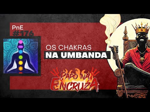 Papo na Encruza 176 - Chakras na Umbanda