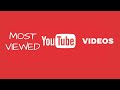 Most Watched YouTube Videos YouTube Maximum Views