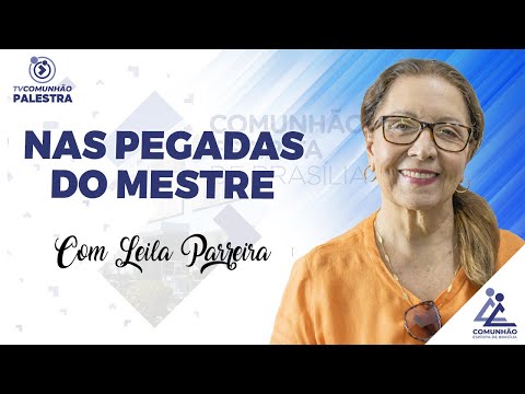 NAS PEGADAS DO MESTRE - Leila Parreira (PALESTRA ESPÍRITA)