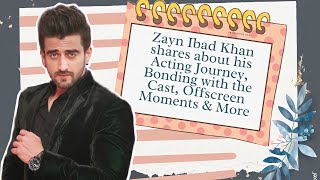 Zayn Ibad Khan shares about his Acting Journey, Bonding with the Cast, Offscreen Moments & More video