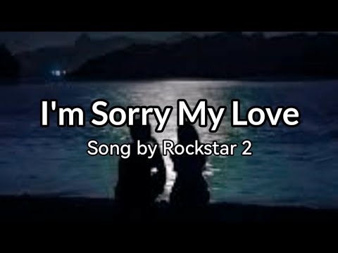 I'm Sorry my Love by Rockstar 2 Music Lyrics