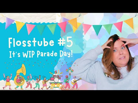 Flosstube #5: It's WIP parade day!