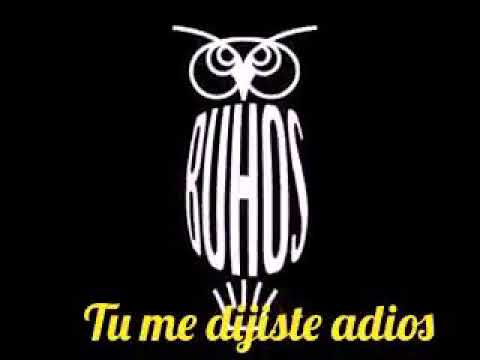 Los Buhos..Tu me dijiste adios..Por favor yo..Nena eres tu.