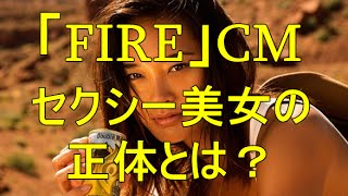 「FIRE」CMセクシー美女の正体とは？ 圧倒的美貌＆存在感で話題に