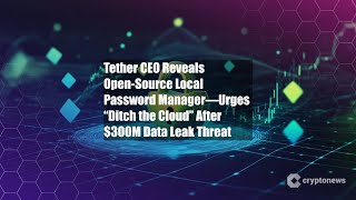 Tether CEO Reveals Open-Source Local Password Manager—Urges “Ditch