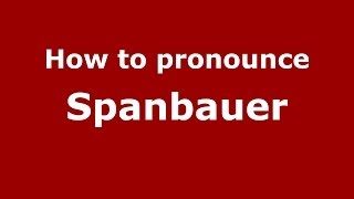 How to pronounce Spanbauer