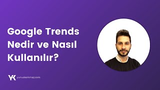 Google Trends Nedir ve Nasıl Kullanılır?