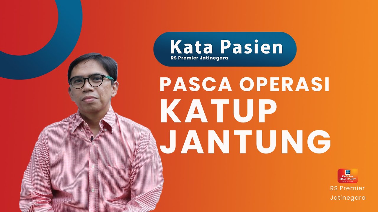 PASCA OPERASI KATUP JANTUNG - KATA PASIEN