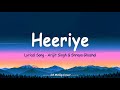 O Heeriye Meri Sun Zara Lyrical Video Song Arijit Singh Shreya Ghoshal Himesh Reshammiya