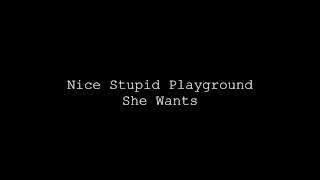 Nice Stupid Playground - She Wants