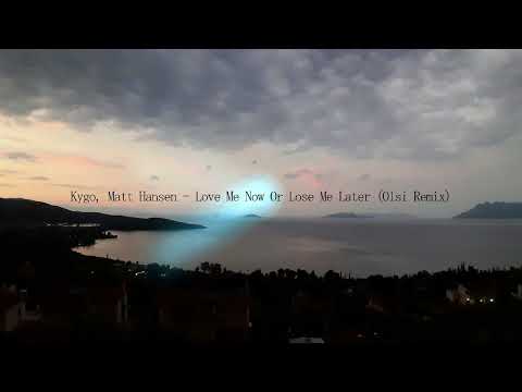 Kygo, Matt Hansen - Love Me Now Or Lose Me Later (Olsi Remix)
