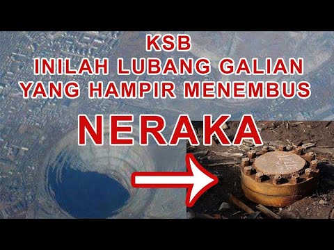 LUBANG NERAKA - INILAH GALIAN TANAH 12KM (KSB) YANG HAMPIR MENEMBUS NERAKA