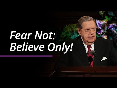 Fear Not: Believe Only! | Jeffrey R. Holland | April 2022 General Conference