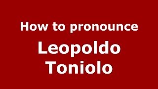 How to pronounce Leopoldo Toniolo