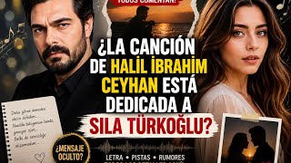 ¿La nueva canción de Halil İbrahim Ceyhan está dedicada a Sıla Türkoğlu?