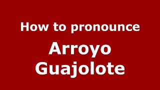 How to pronounce Arroyo Guajolote