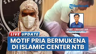 Pria Pakai Mukena Nyusup ke Saf Wanita di Masjid Islamic Center Mataram, Ngaku Perintah dari Mimpi