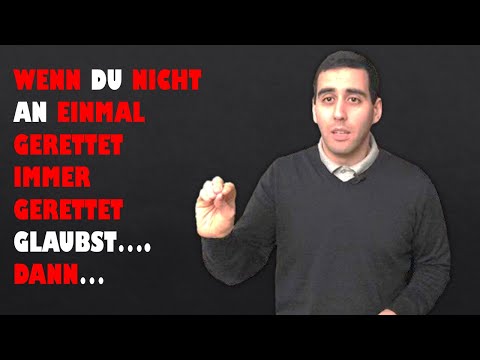 Wenn du nicht an einmal gerettet immer gerettet glaubst...