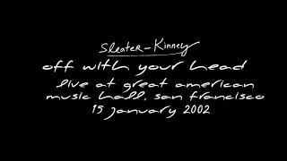 Sleater-Kinney - Off With Your Head [Live, 2002]